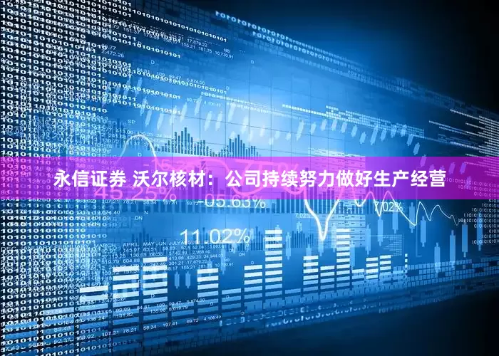 永信证券 沃尔核材：公司持续努力做好生产经营